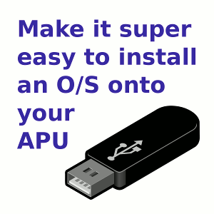 Make it super easy to install an O/S onto your APU